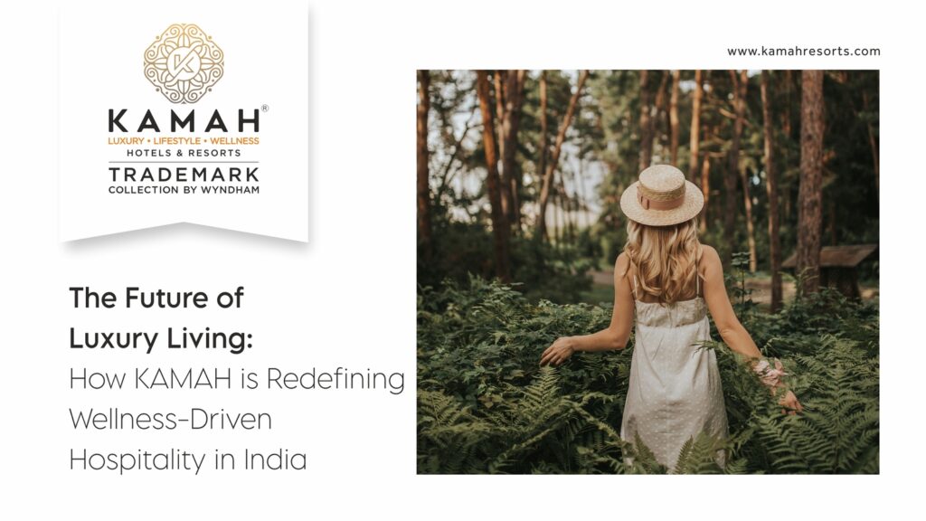 The Future of Luxury Living: How KAMAH is Redefining Wellness-Driven Hospitality in India